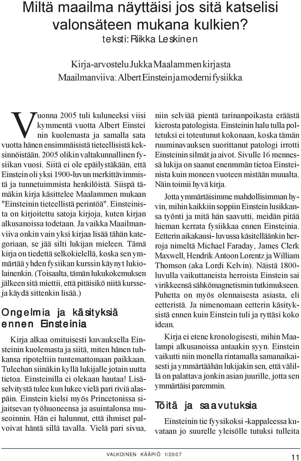 samalla sata vuotta hänen ensimmäisistä tieteellisistä keksinnöistään. 2005 olikin valtakunnallinen fysiikan vuosi.