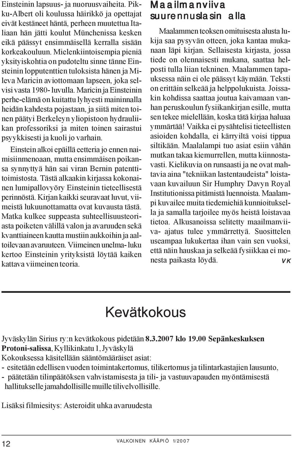 Mielenkiintoisempia pieniä yksityiskohtia on pudoteltu sinne tänne Einsteinin lopputenttien tuloksista hänen ja Mileva Maricin aviottomaan lapseen, joka selvisi vasta 1980- luvulla.