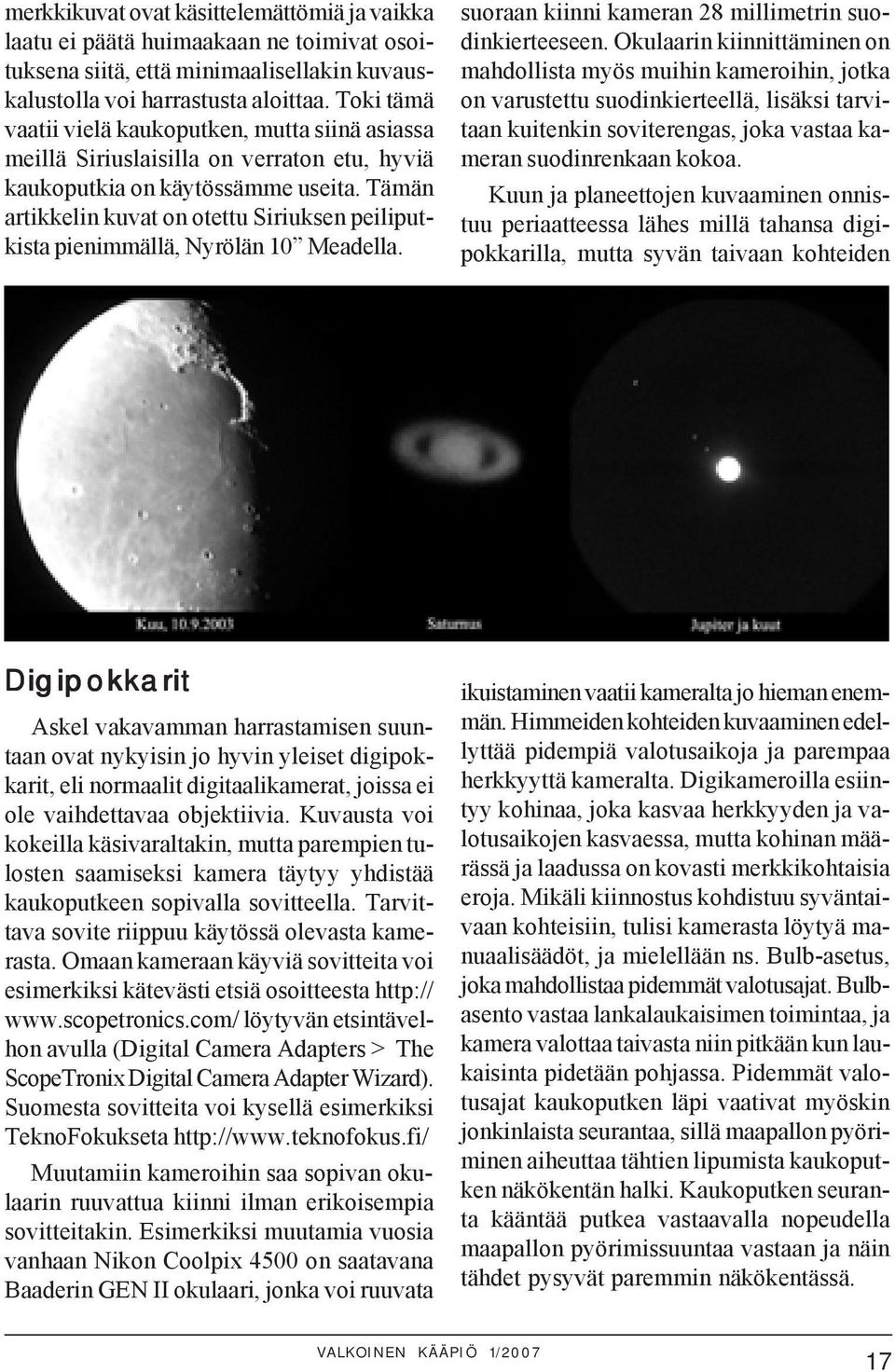 Tämän artikkelin kuvat on otettu Siriuksen peiliputkista pienimmällä, Nyrölän 10 Meadella. suoraan kiinni kameran 28 millimetrin suodinkierteeseen.