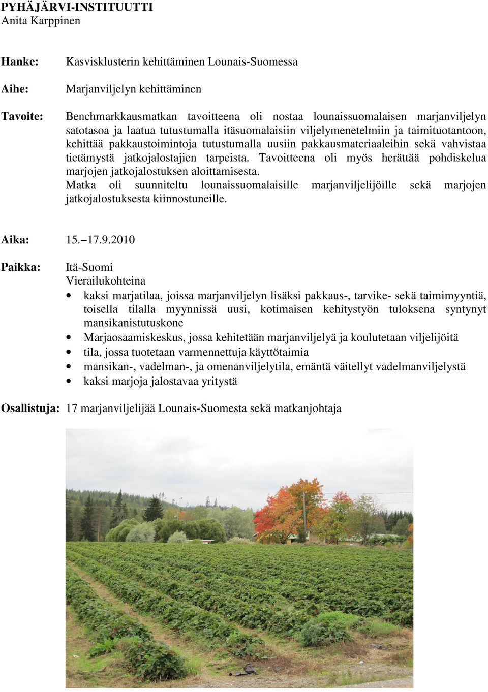 jatkojalostajien tarpeista. Tavoitteena oli myös herättää pohdiskelua marjojen jatkojalostuksen aloittamisesta.