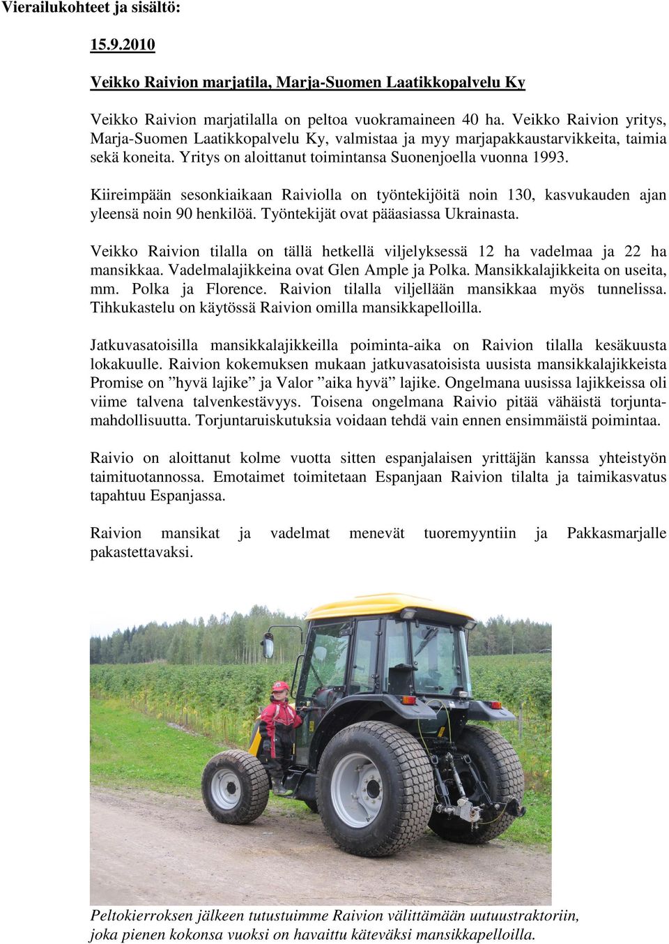Kiireimpään sesonkiaikaan Raiviolla on työntekijöitä noin 130, kasvukauden ajan yleensä noin 90 henkilöä. Työntekijät ovat pääasiassa Ukrainasta.
