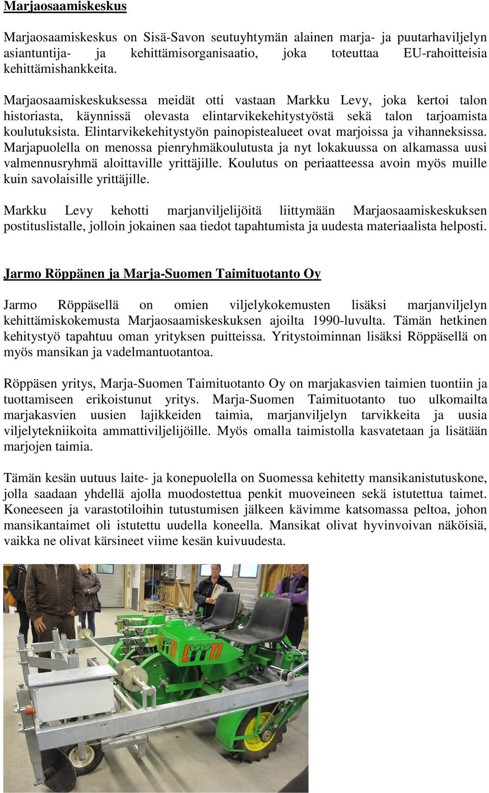 Elintarvikekehitystyön painopistealueet ovat marjoissa ja vihanneksissa. Marjapuolella on menossa pienryhmäkoulutusta ja nyt lokakuussa on alkamassa uusi valmennusryhmä aloittaville yrittäjille.