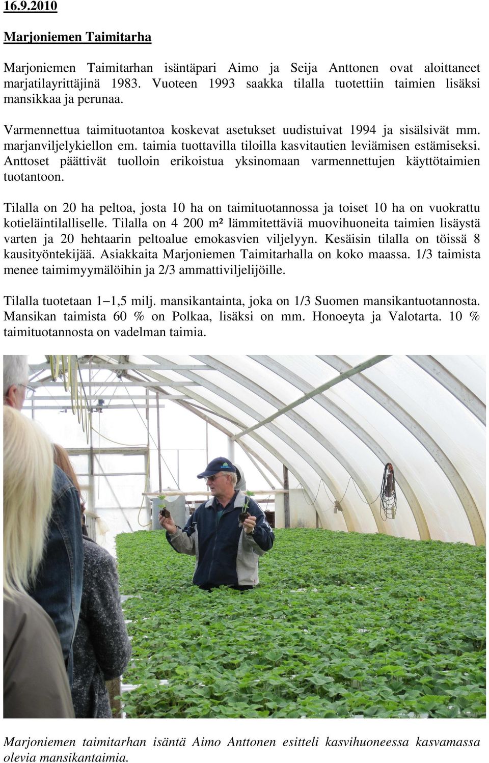 taimia tuottavilla tiloilla kasvitautien leviämisen estämiseksi. Anttoset päättivät tuolloin erikoistua yksinomaan varmennettujen käyttötaimien tuotantoon.