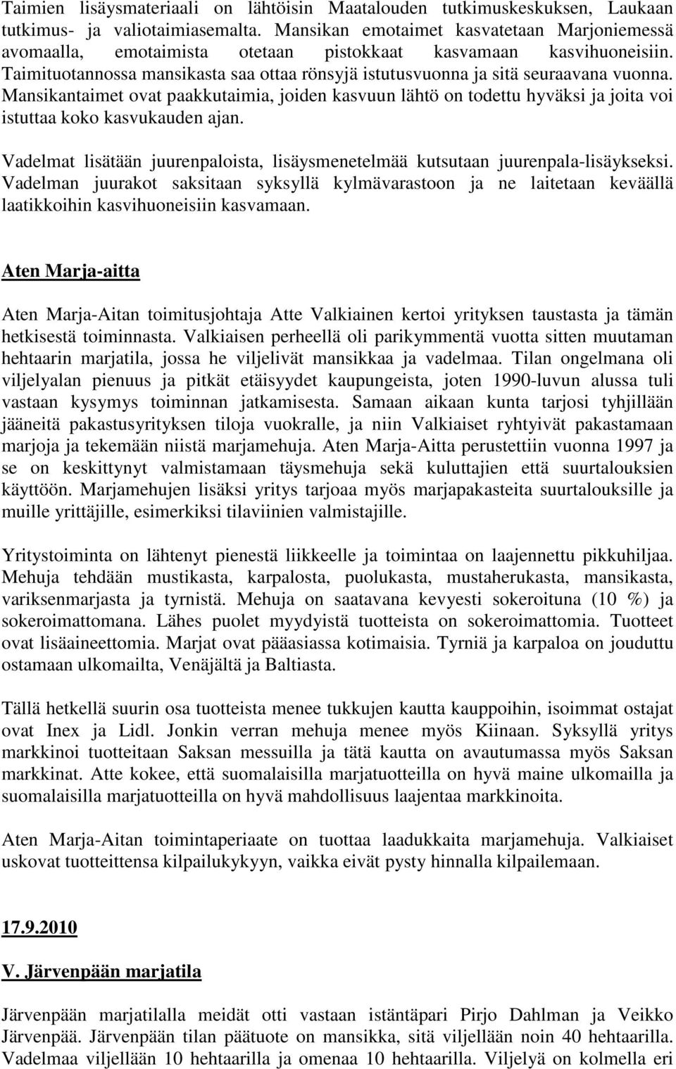 Mansikantaimet ovat paakkutaimia, joiden kasvuun lähtö on todettu hyväksi ja joita voi istuttaa koko kasvukauden ajan.