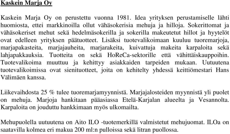 Lisäksi tuotevalikoimaan kuuluu tuoremarjoja, marjapakasteita, marjajauheita, marjarakeita, kuivattuja makeita karpaloita sekä lahjapakkauksia.