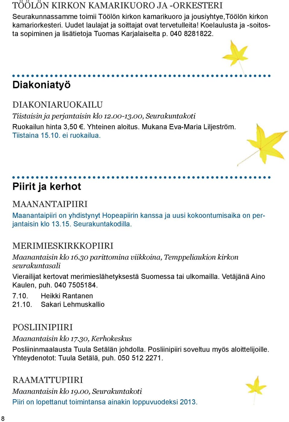 Yhteinen aloitus. Mukana Eva-Maria Liljeström. Tiistaina 15.10. ei ruokailua.