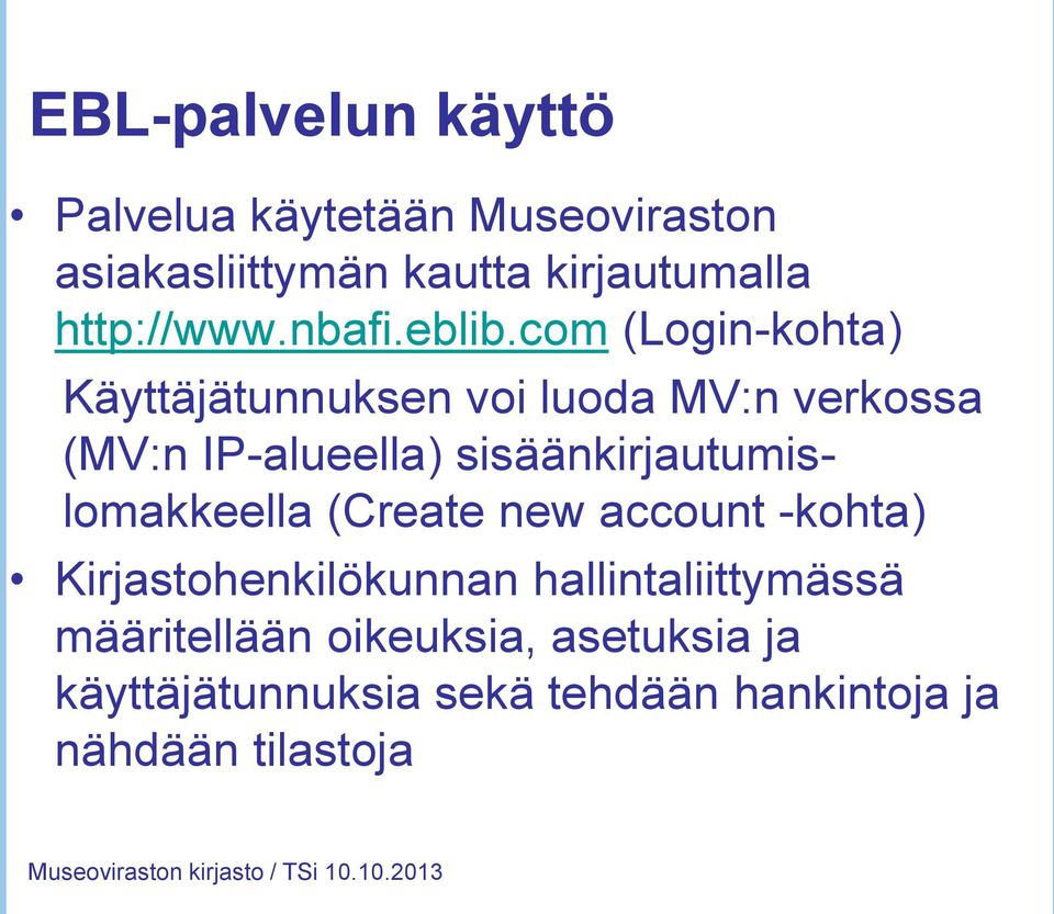 com (Login-kohta) Käyttäjätunnuksen voi luoda MV:n verkossa (MV:n IP-alueella)