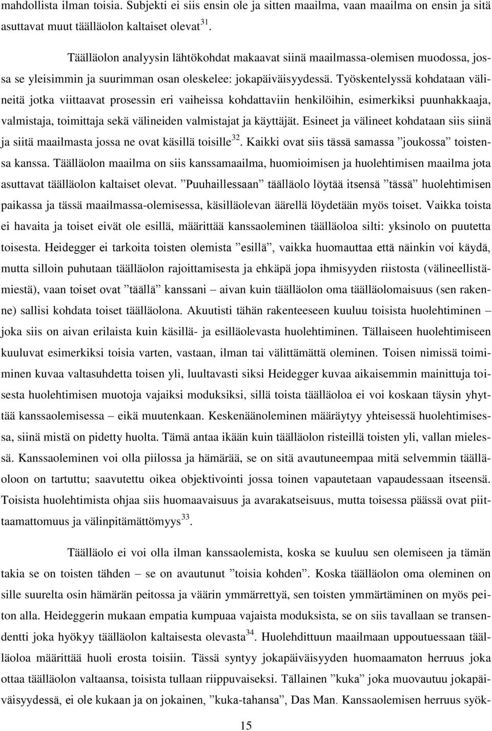 Työskentelyssä kohdataan välineitä jotka viittaavat prosessin eri vaiheissa kohdattaviin henkilöihin, esimerkiksi puunhakkaaja, valmistaja, toimittaja sekä välineiden valmistajat ja käyttäjät.