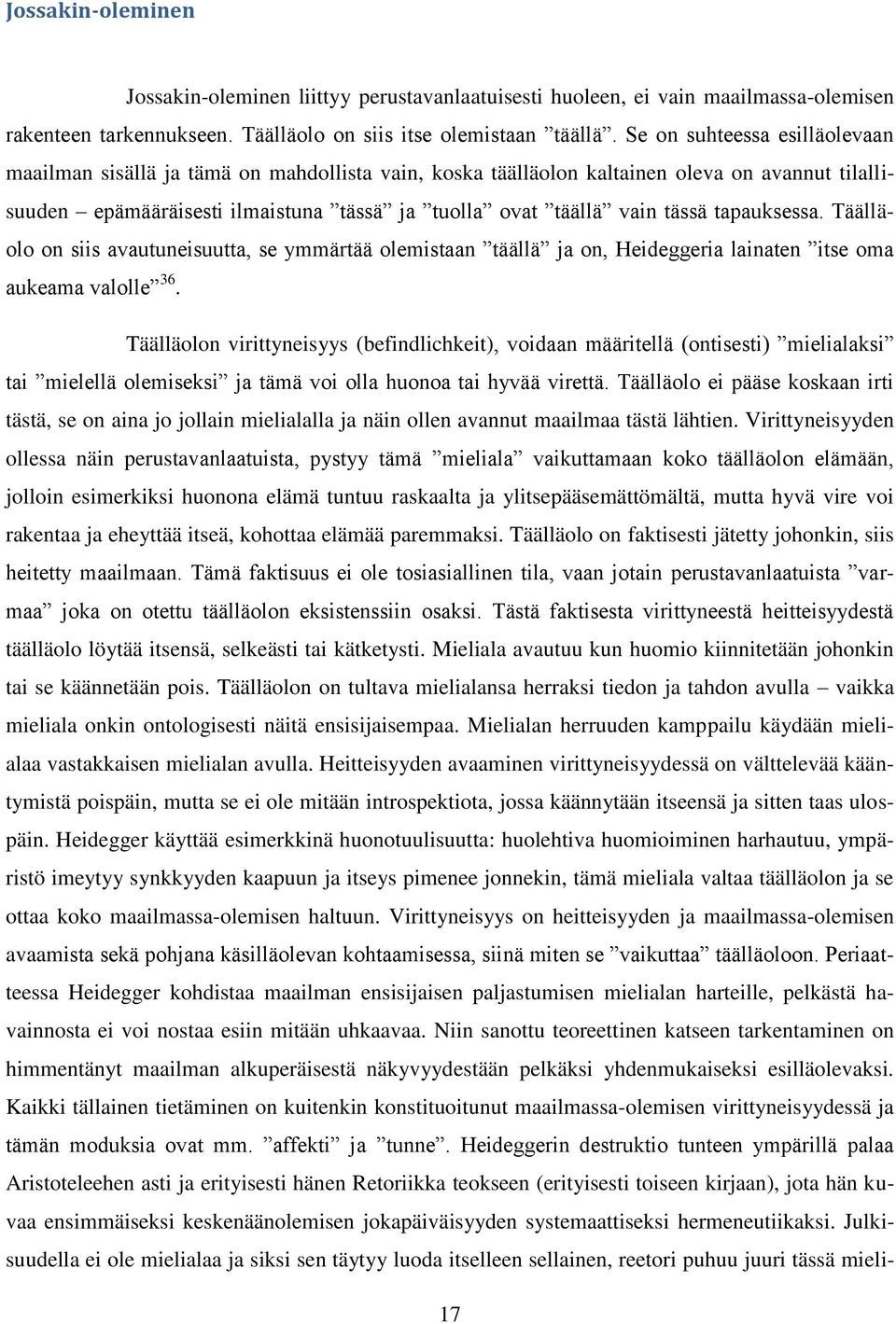 tapauksessa. Täälläolo on siis avautuneisuutta, se ymmärtää olemistaan täällä ja on, Heideggeria lainaten itse oma aukeama valolle 36.