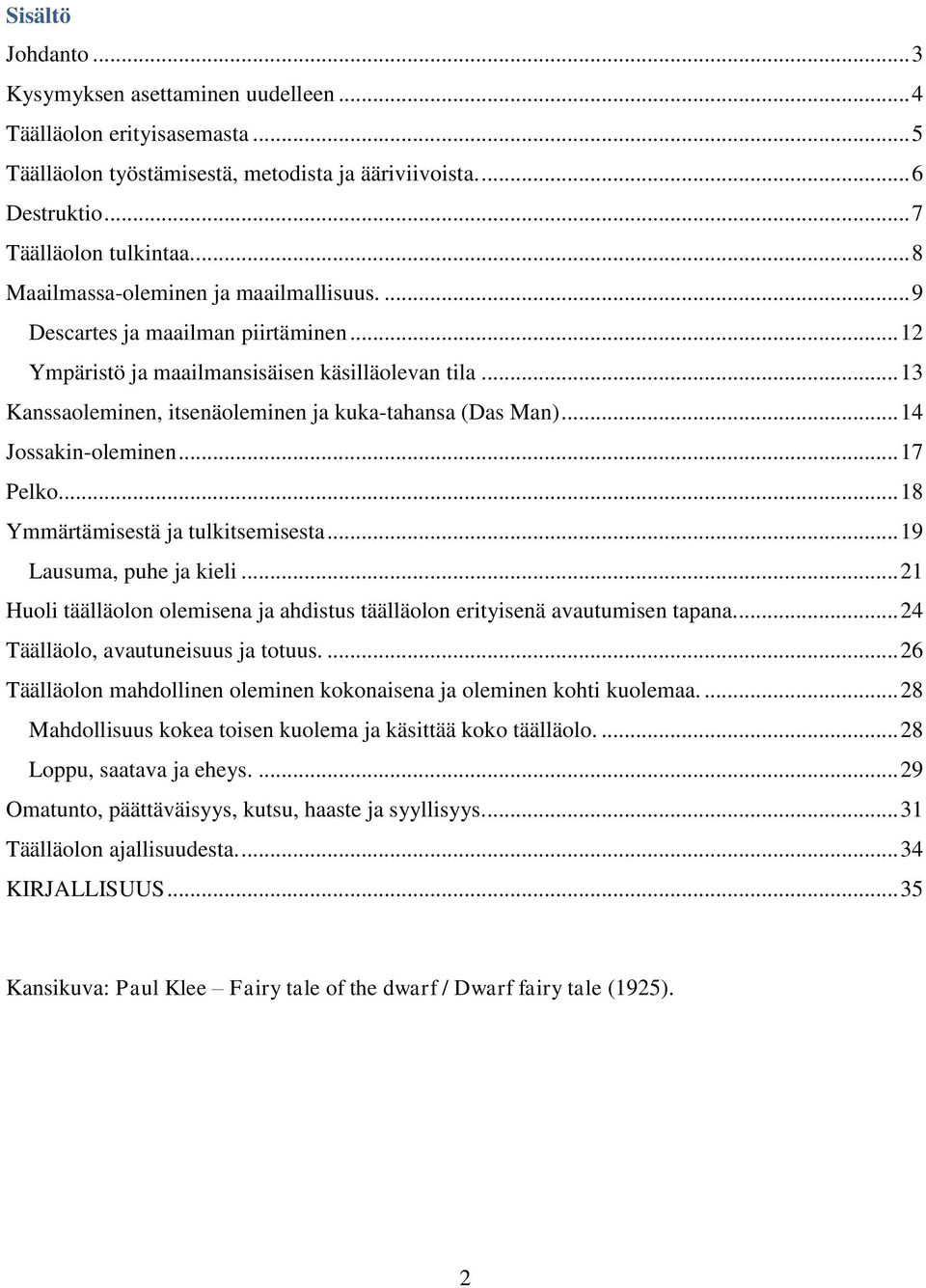 .. 14 Jossakin-oleminen... 17 Pelko... 18 Ymmärtämisestä ja tulkitsemisesta... 19 Lausuma, puhe ja kieli... 21 Huoli täälläolon olemisena ja ahdistus täälläolon erityisenä avautumisen tapana.