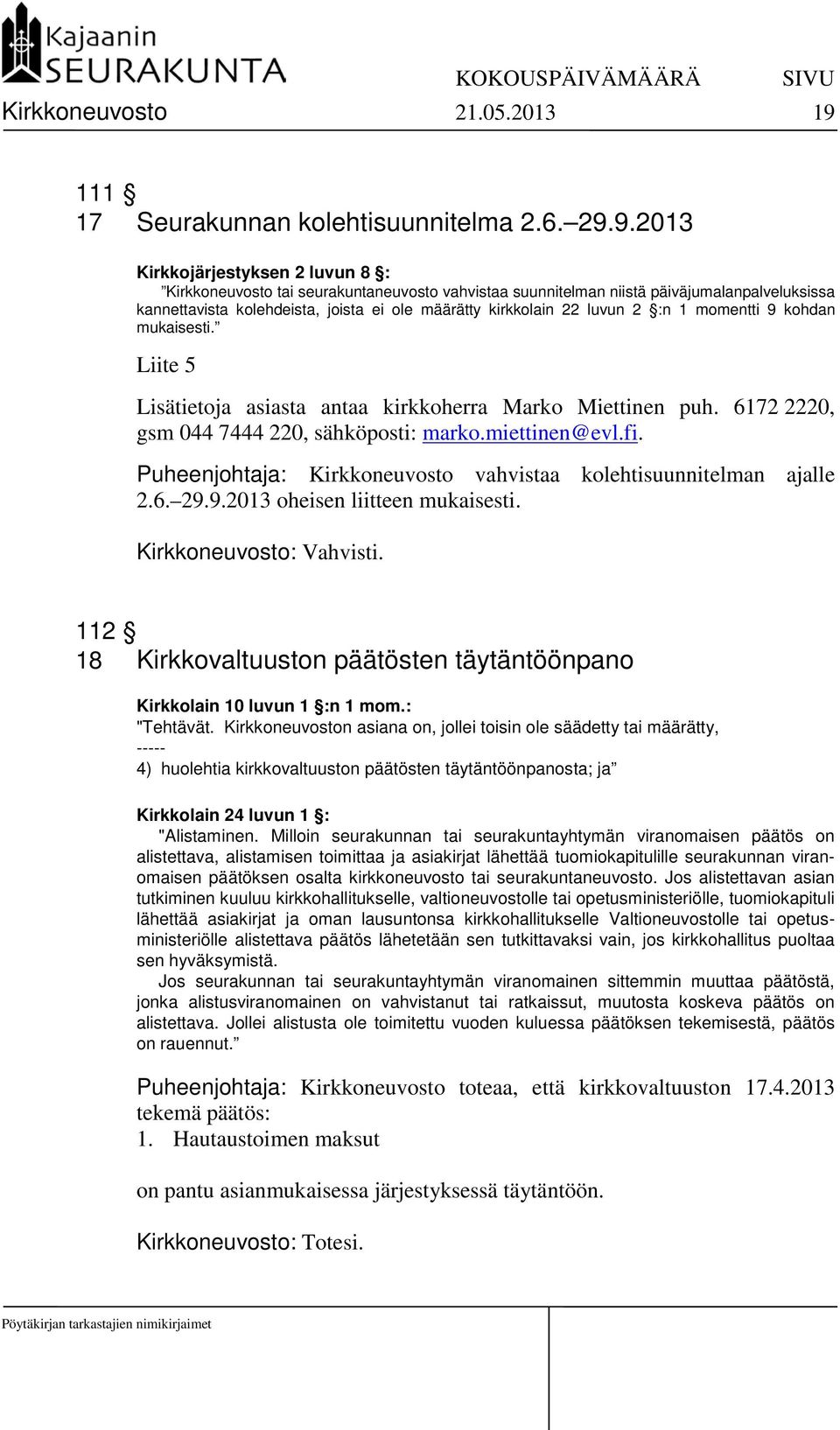 9.2013 Kirkkojärjestyksen 2 luvun 8 : Kirkkoneuvosto tai seurakuntaneuvosto vahvistaa suunnitelman niistä päiväjumalanpalveluksissa kannettavista kolehdeista, joista ei ole määrätty kirkkolain 22