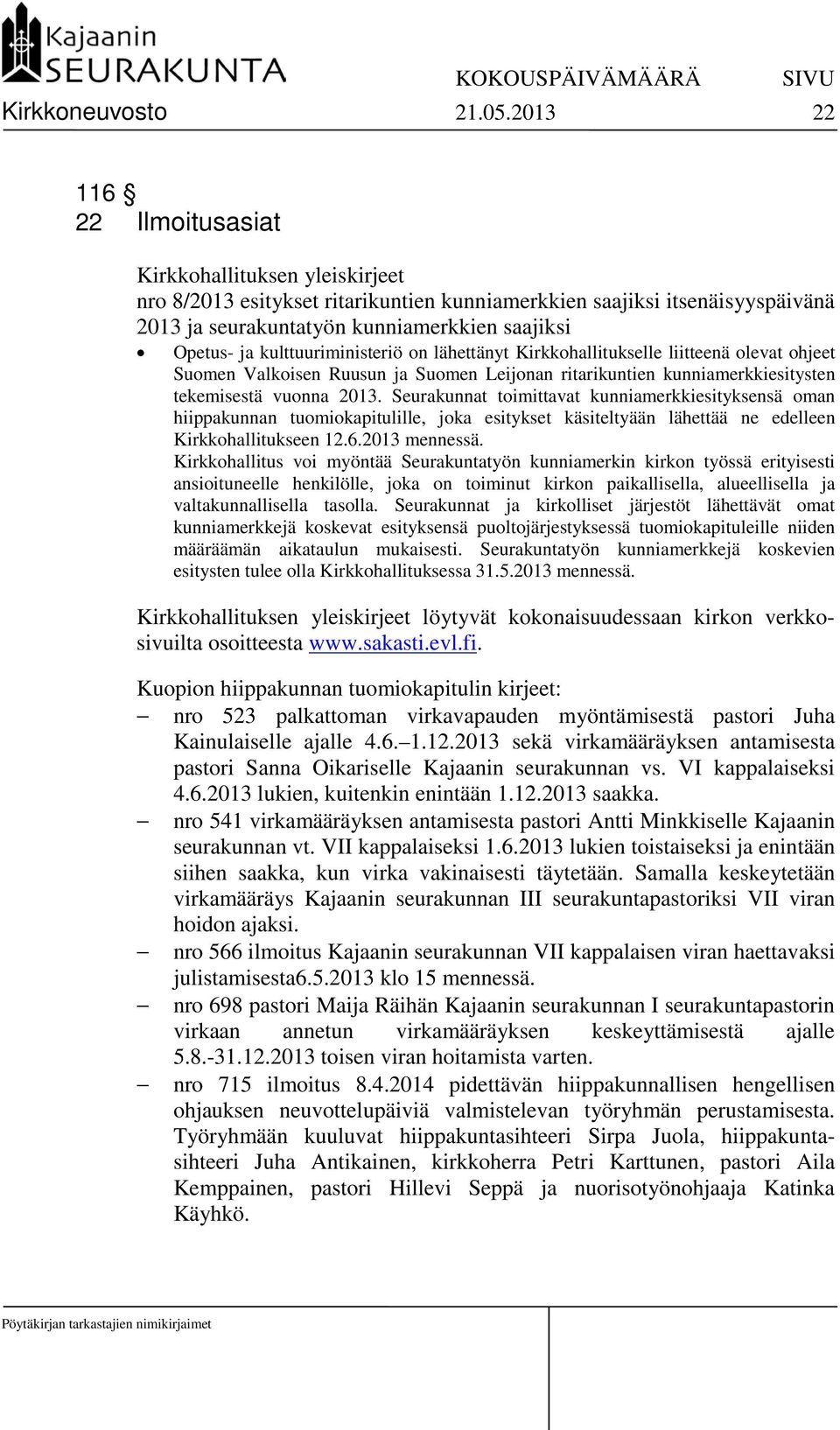 kulttuuriministeriö on lähettänyt Kirkkohallitukselle liitteenä olevat ohjeet Suomen Valkoisen Ruusun ja Suomen Leijonan ritarikuntien kunniamerkkiesitysten tekemisestä vuonna 2013.