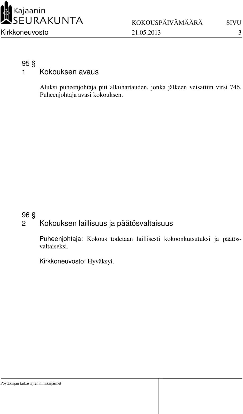 jälkeen veisattiin virsi 746. Puheenjohtaja avasi kokouksen.