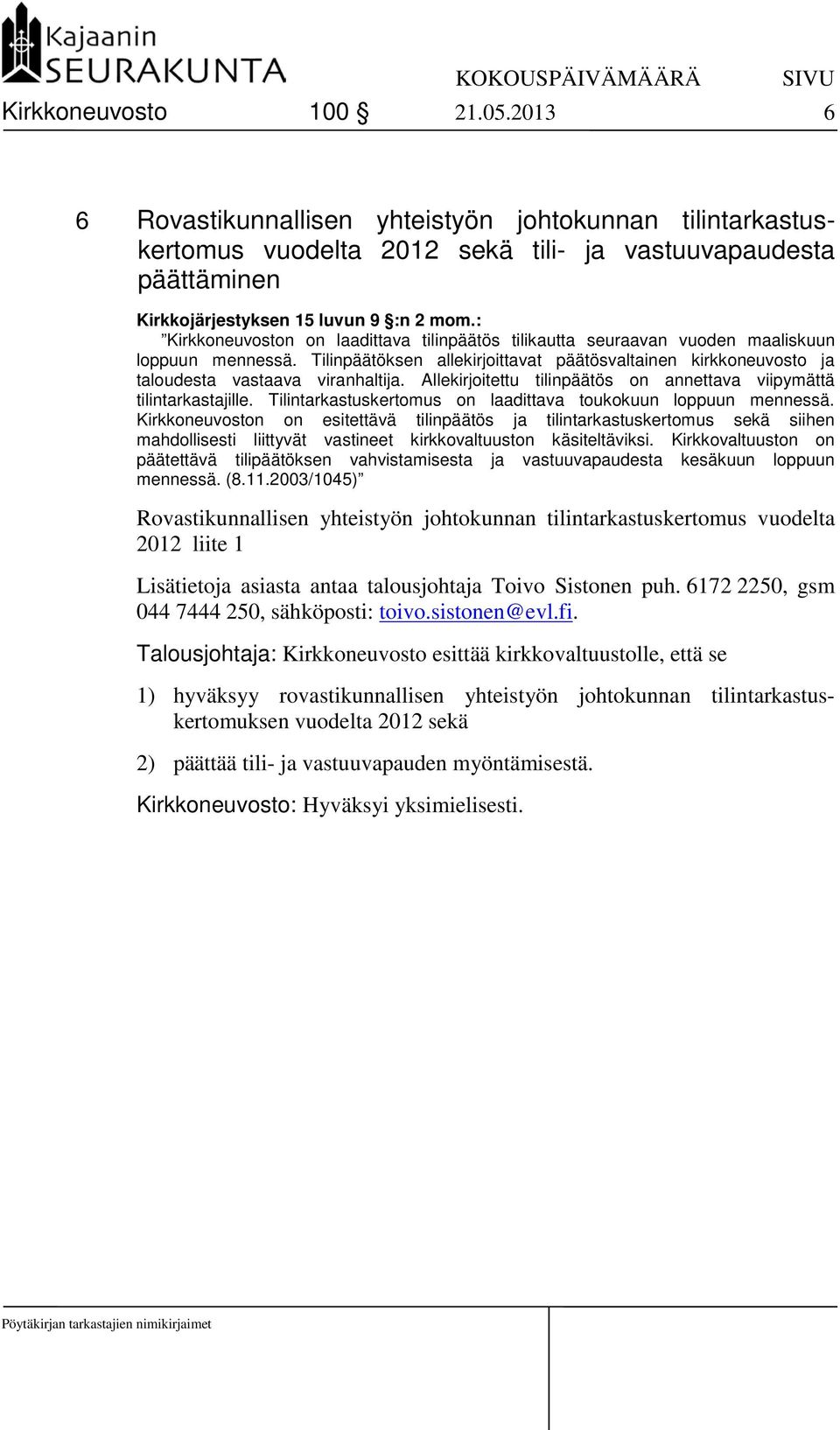 Allekirjoitettu tilinpäätös on annettava viipymättä tilintarkastajille. Tilintarkastuskertomus on laadittava toukokuun loppuun mennessä.