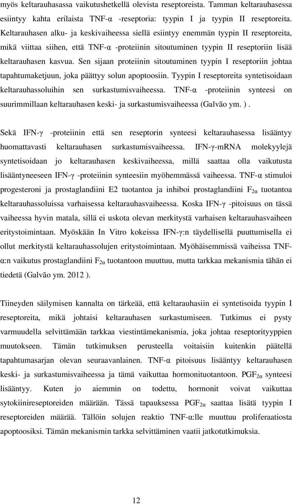 Sen sijaan proteiinin sitoutuminen tyypin I reseptoriin johtaa tapahtumaketjuun, joka päättyy solun apoptoosiin. Tyypin I reseptoreita syntetisoidaan keltarauhassoluihin sen surkastumisvaiheessa.