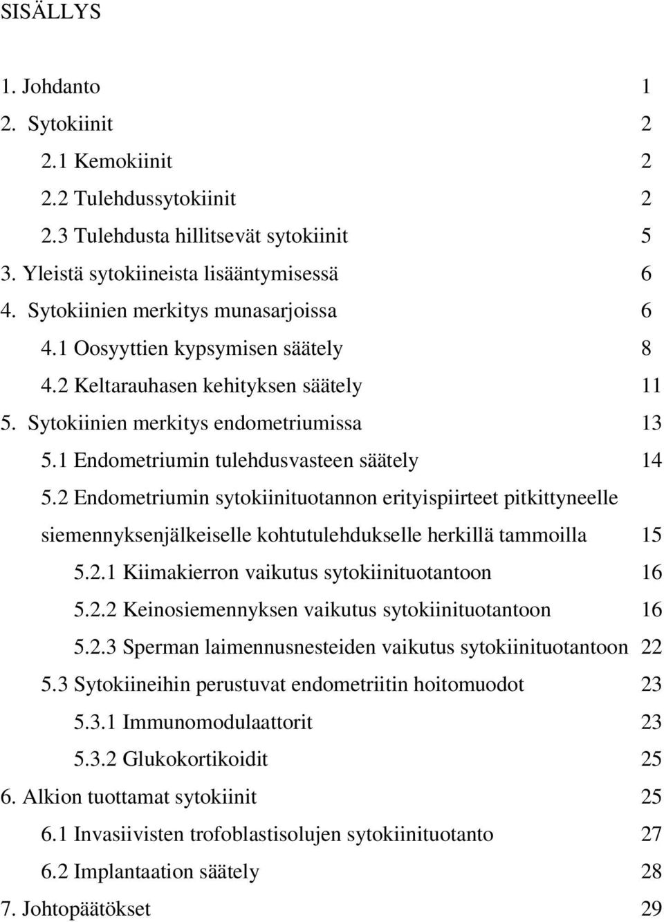 1 Endometriumin tulehdusvasteen säätely 14 5.2 Endometriumin sytokiinituotannon erityispiirteet pitkittyneelle siemennyksenjälkeiselle kohtutulehdukselle herkillä tammoilla 15 5.2.1 Kiimakierron vaikutus sytokiinituotantoon 16 5.