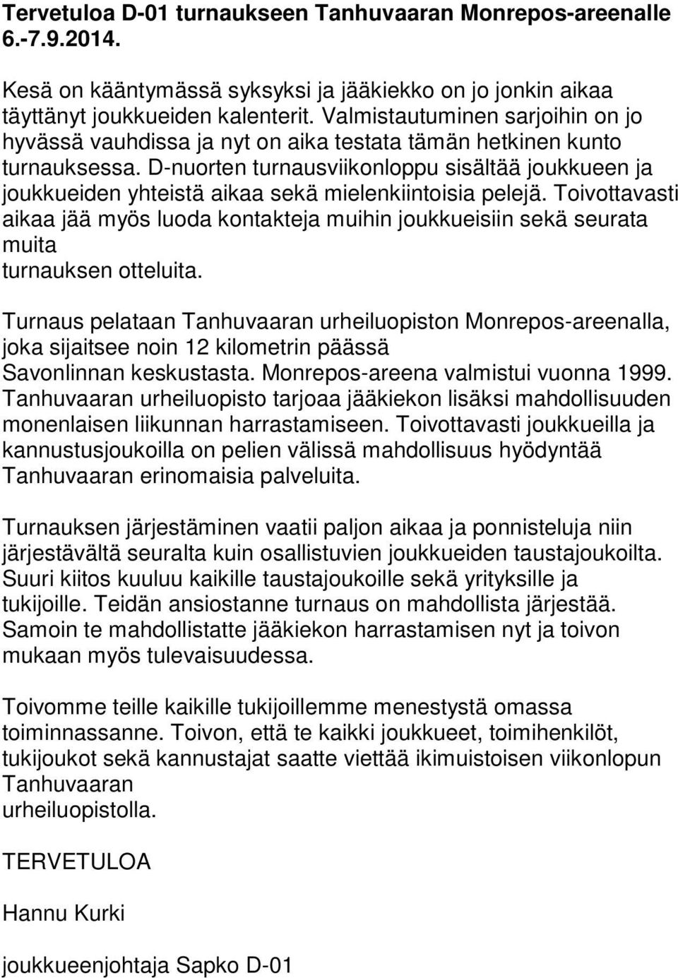 D-nuorten turnausviikonloppu sisältää joukkueen ja joukkueiden yhteistä aikaa sekä mielenkiintoisia pelejä.