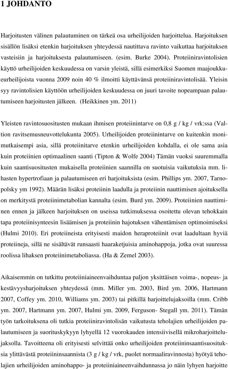 Proteiiniravintolisien käyttö urheilijoiden keskuudessa on varsin yleistä, sillä esimerkiksi Suomen maajoukkueurheilijoista vuonna 2009 noin 40 % ilmoitti käyttävänsä proteiiniravintolisää.
