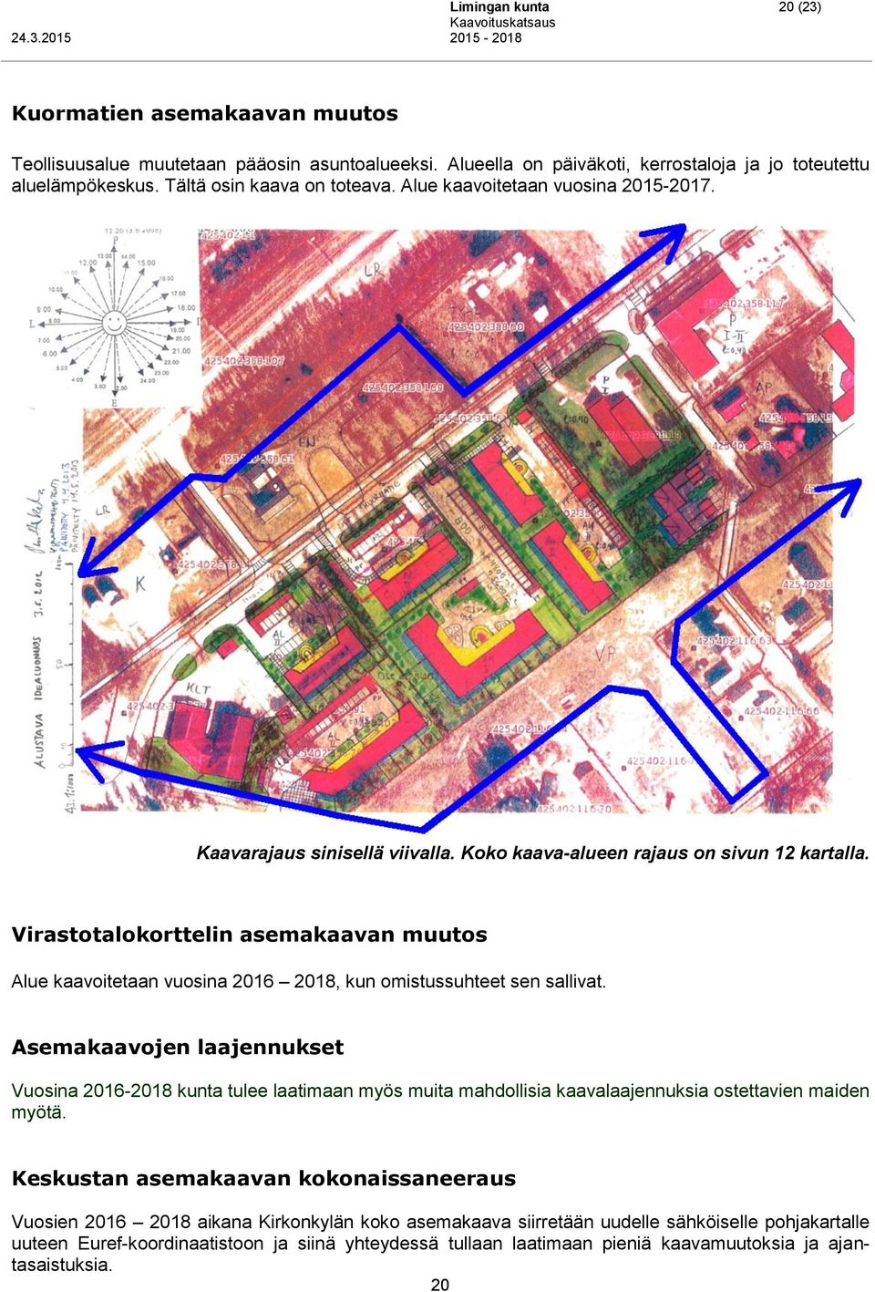 Virastotalokorttelin asemakaavan muutos Alue kaavoitetaan vuosina 2016 2018, kun omistussuhteet sen sallivat.