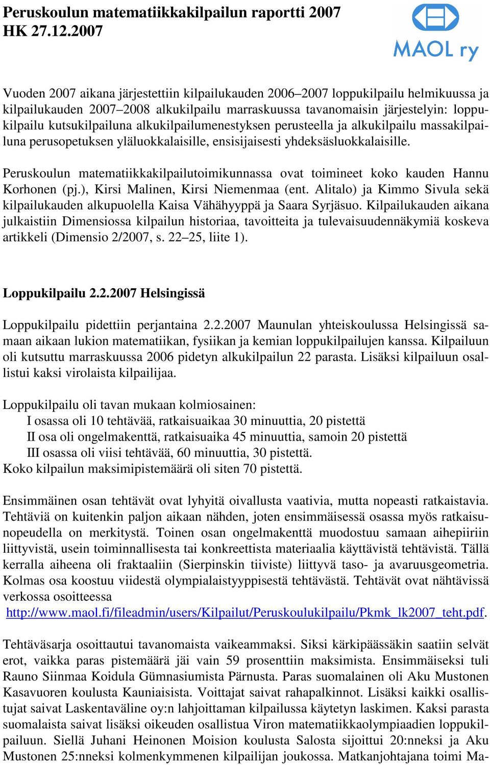 alkukilpailumenestyksen perusteella ja alkukilpailu massakilpailuna perusopetuksen yläluokkalaisille, ensisijaisesti yhdeksäsluokkalaisille.