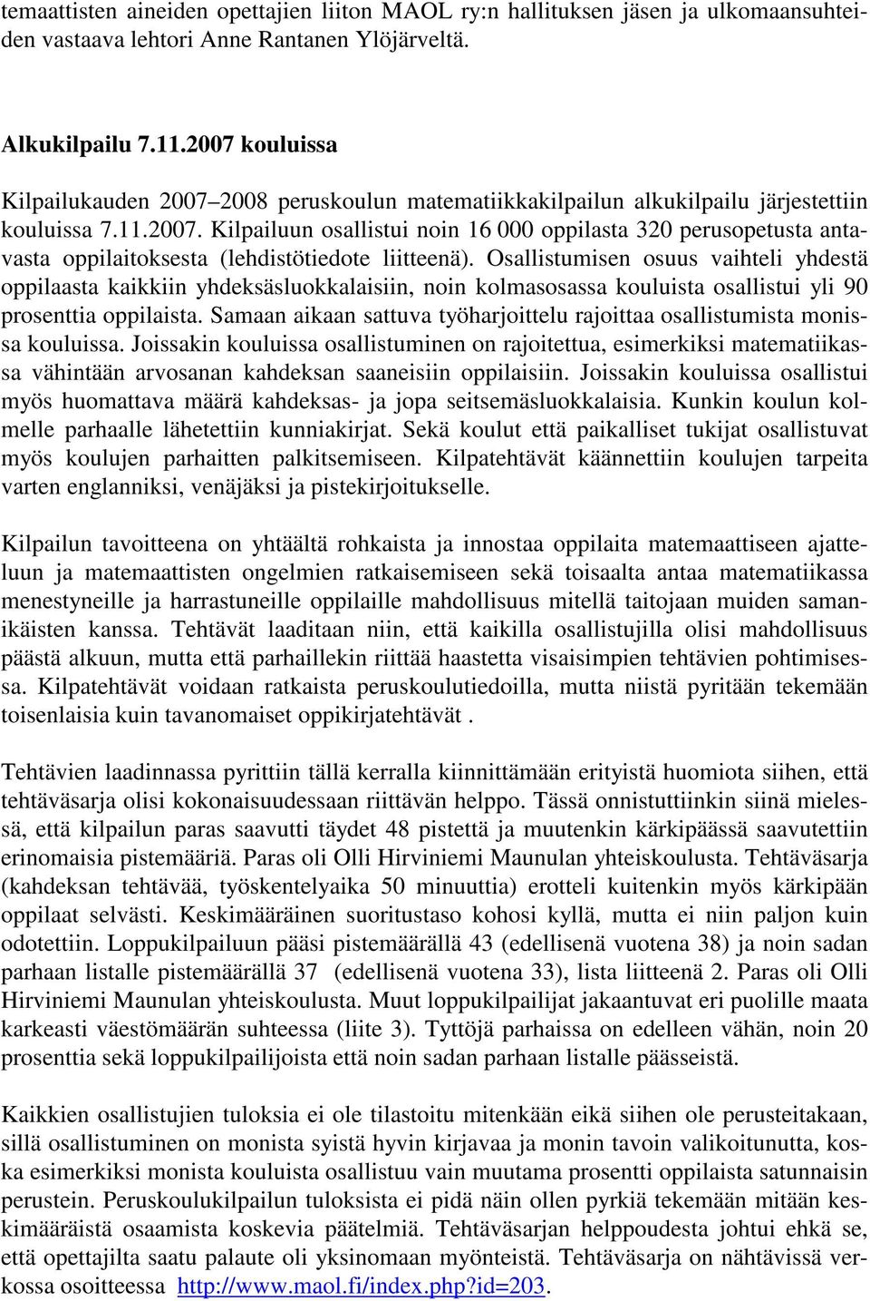 Osallistumisen osuus vaihteli yhdestä oppilaasta kaikkiin yhdeksäsluokkalaisiin, noin kolmasosassa kouluista osallistui yli 90 prosenttia oppilaista.