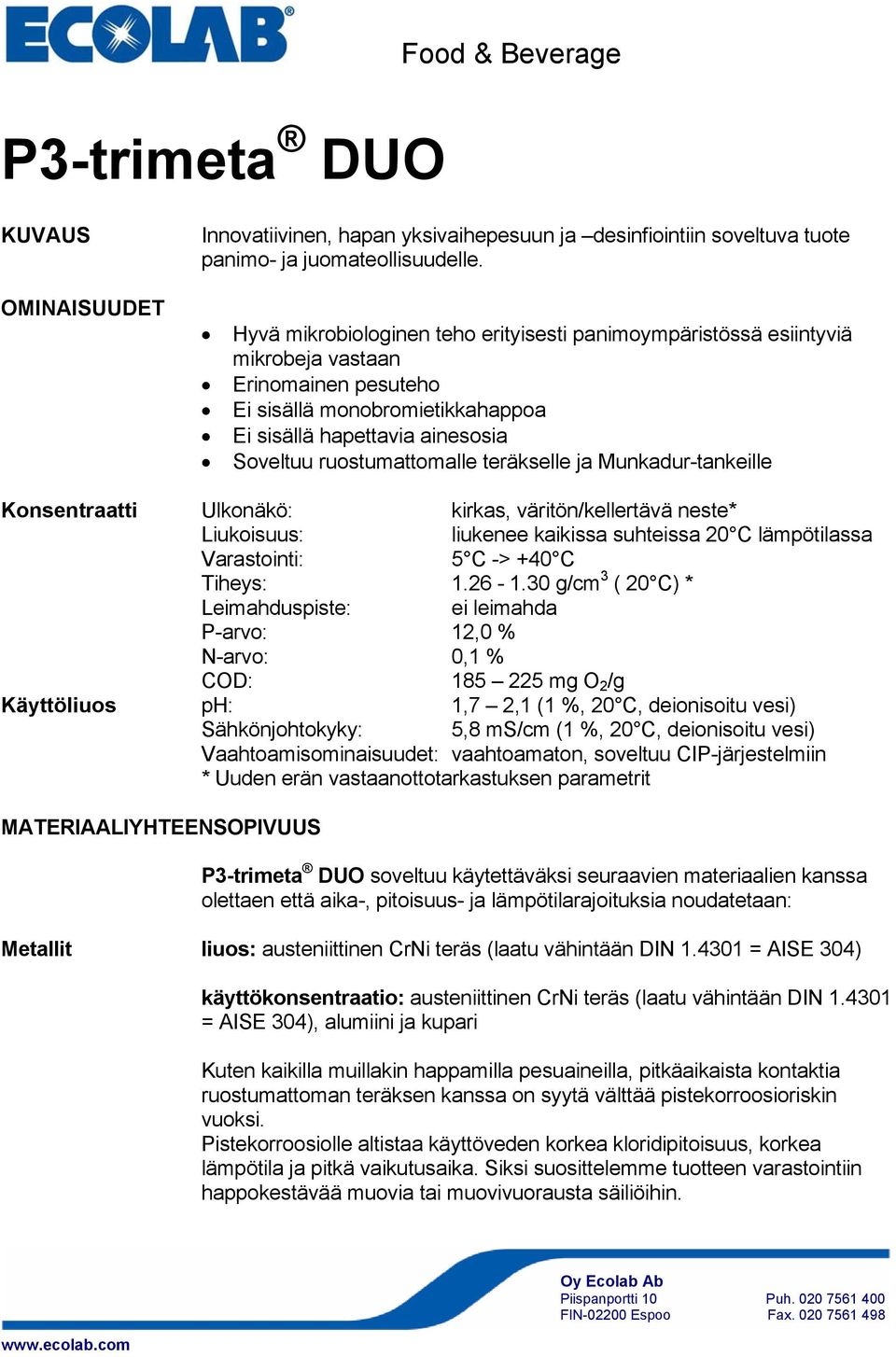 teräkselle ja Munkadur-tankeille Konsentraatti Ulkonäkö: kirkas, väritön/kellertävä neste* Liukoisuus: liukenee kaikissa suhteissa 20 C lämpötilassa Varastointi: 5 C -> +40 C Tiheys: 1.26-1.