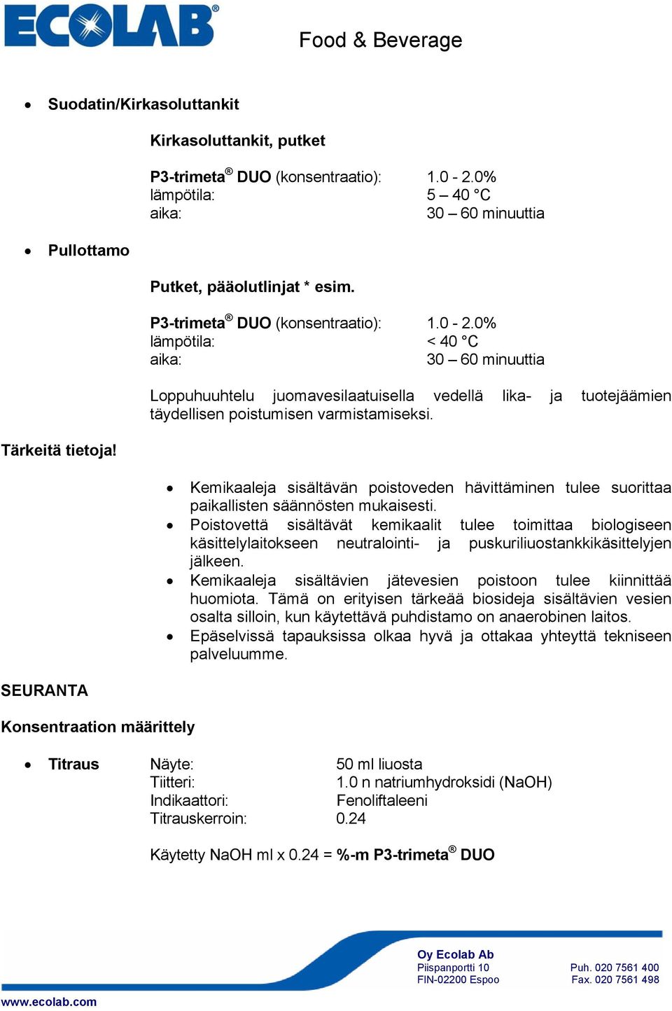 0% lämpötila: < 40 C aika: 30 60 minuuttia Loppuhuuhtelu juomavesilaatuisella vedellä lika- ja tuotejäämien täydellisen poistumisen varmistamiseksi.