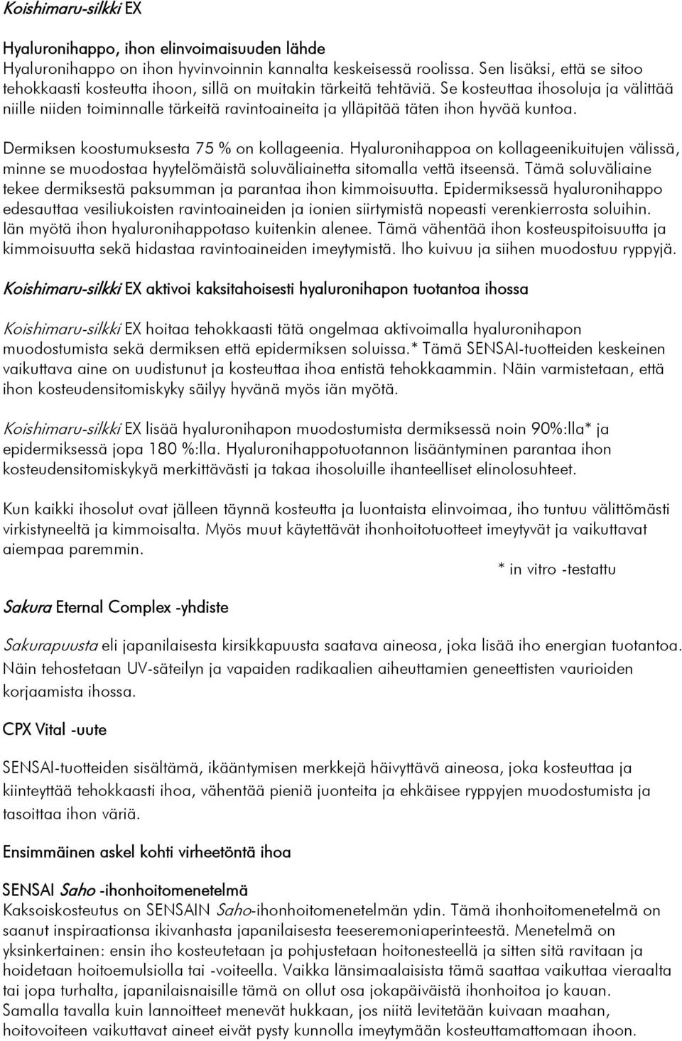 Se kosteuttaa ihosoluja ja välittää niille niiden toiminnalle tärkeitä ravintoaineita ja ylläpitää täten ihon hyvää kuntoa. Dermiksen koostumuksesta 75 % on kollageenia.