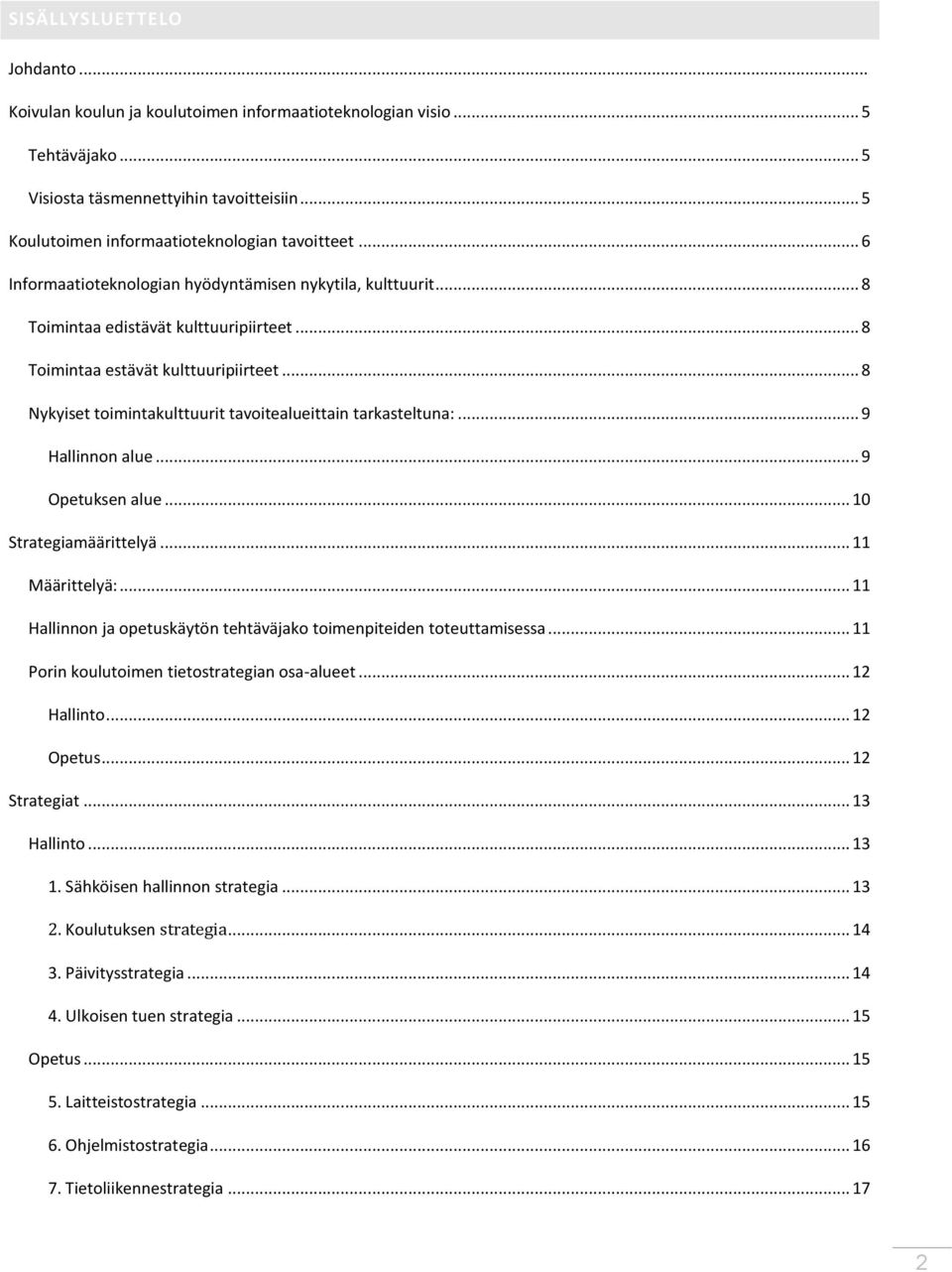 .. 8 Nykyiset toimintakulttuurit tavoitealueittain tarkasteltuna:... 9 Hallinnon alue... 9 Opetuksen alue... 10 Strategiamäärittelyä... 11 Määrittelyä:.