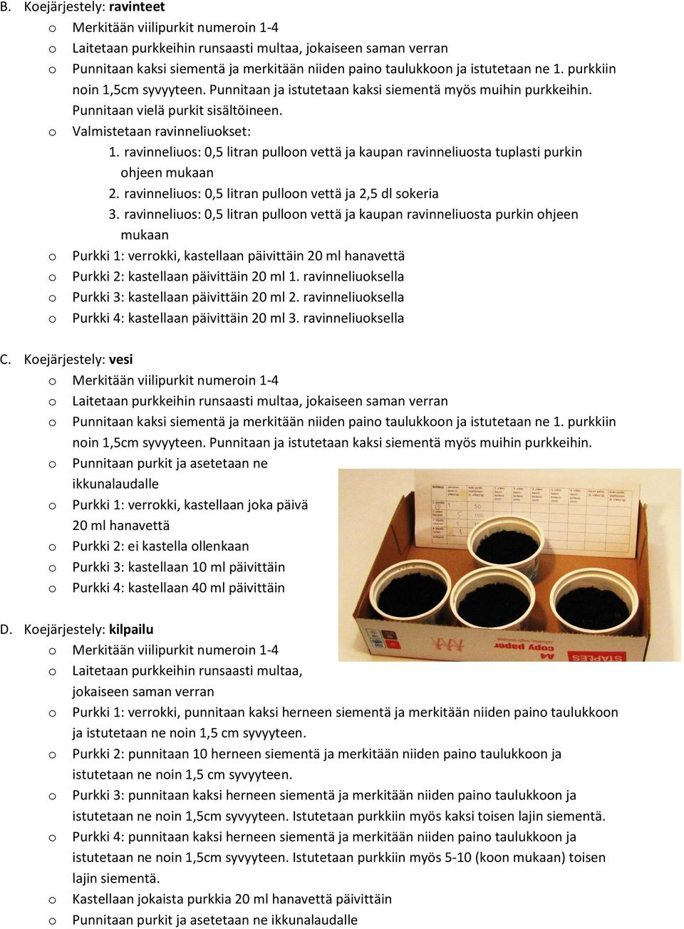 ravinneliuos: 0,5 litran pulloon vettä ja kaupan ravinneliuosta tuplasti purkin ohjeen mukaan 2. ravinneliuos: 0,5 litran pulloon vettä ja 2,5 dl sokeria 3.