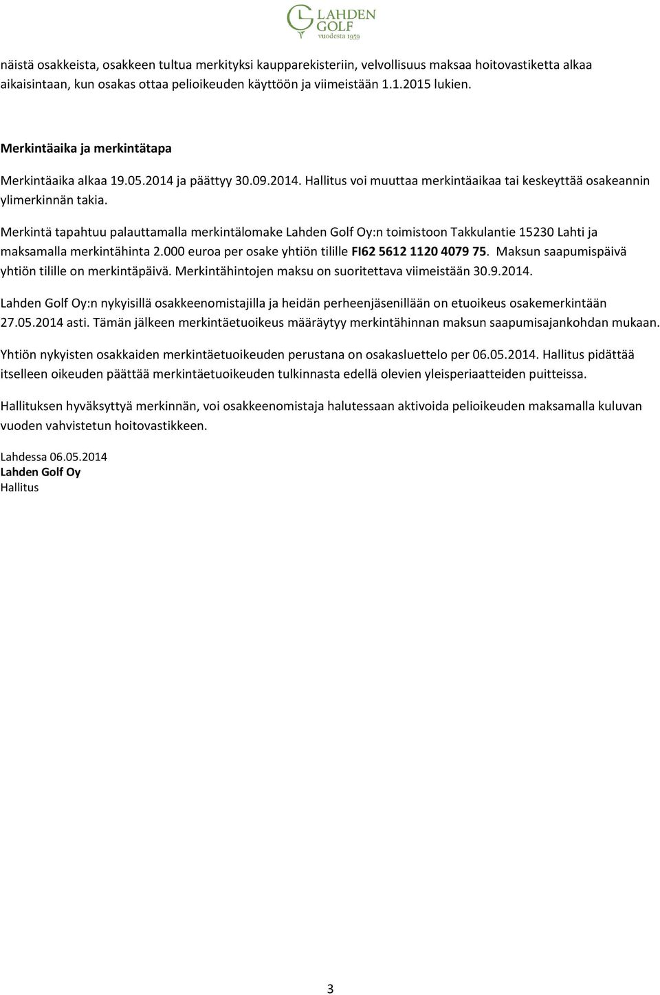 Merkintä tapahtuu palauttamalla merkintälomake Lahden Golf Oy:n toimistoon Takkulantie 15230 Lahti ja maksamalla merkintähinta 2.000 euroa per osake yhtiön tilille FI62 5612 1120 4079 75.