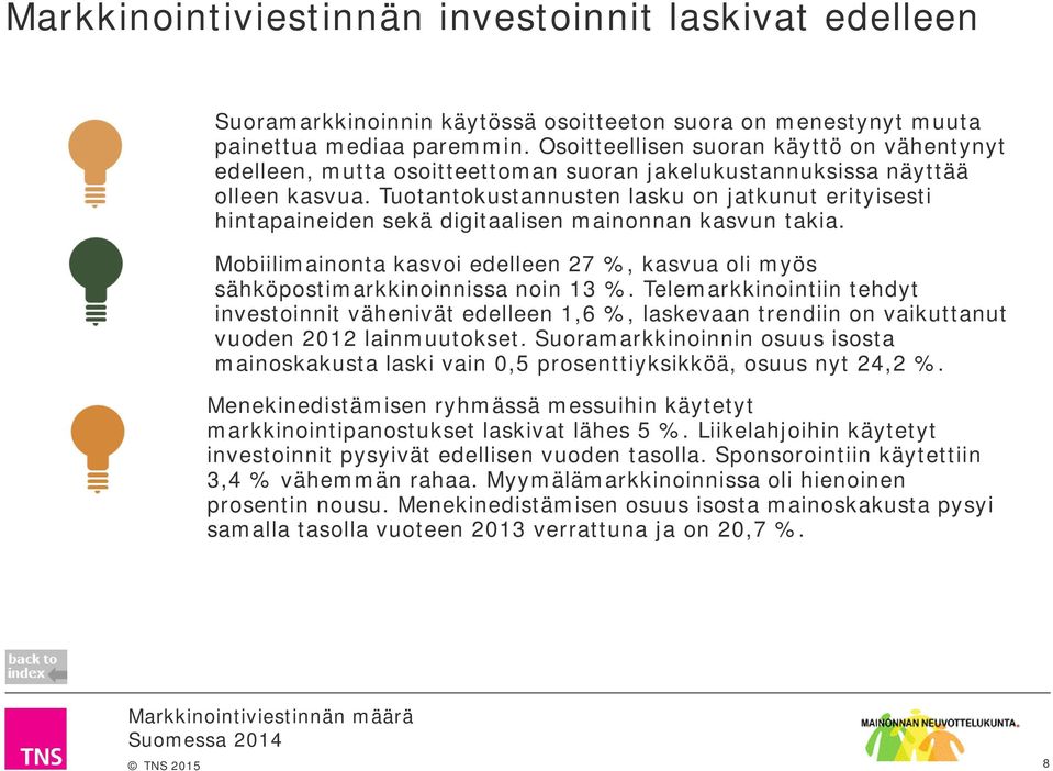 Tuotantokustannusten lasku on jatkunut erityisesti hintapaineiden sekä digitaalisen mainonnan kasvun takia. Mobiilimainonta kasvoi edelleen 27 %, kasvua oli myös sähköpostimarkkinoinnissa noin 13 %.