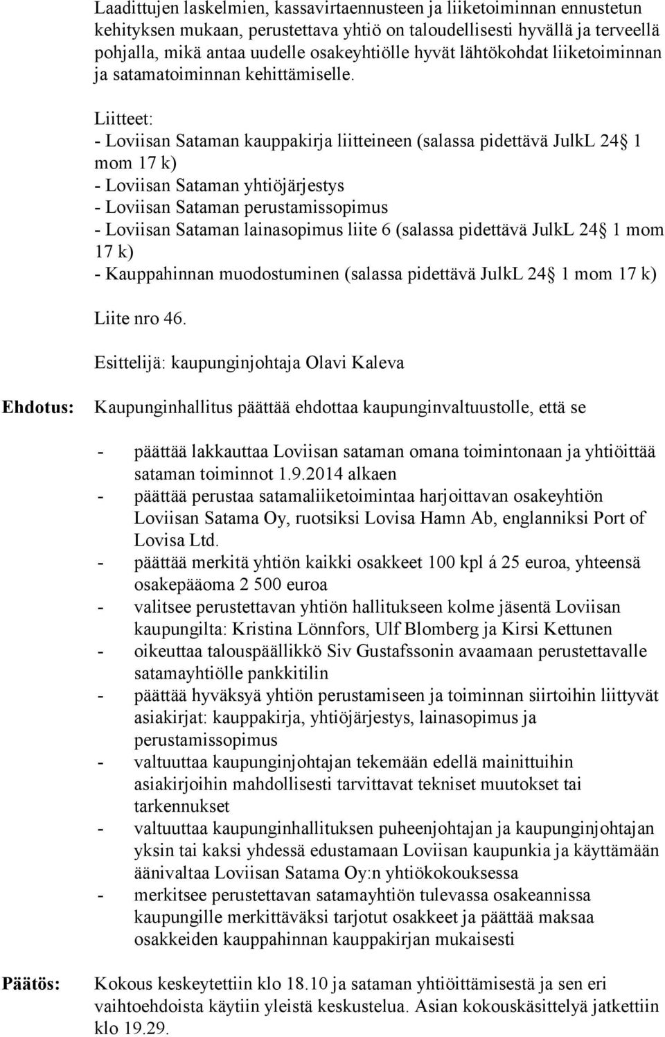 Liitteet: - Loviisan Sataman kauppakirja liitteineen (salassa pidettävä JulkL 24 1 mom 17 k) - Loviisan Sataman yhtiöjärjestys - Loviisan Sataman perustamissopimus - Loviisan Sataman lainasopimus