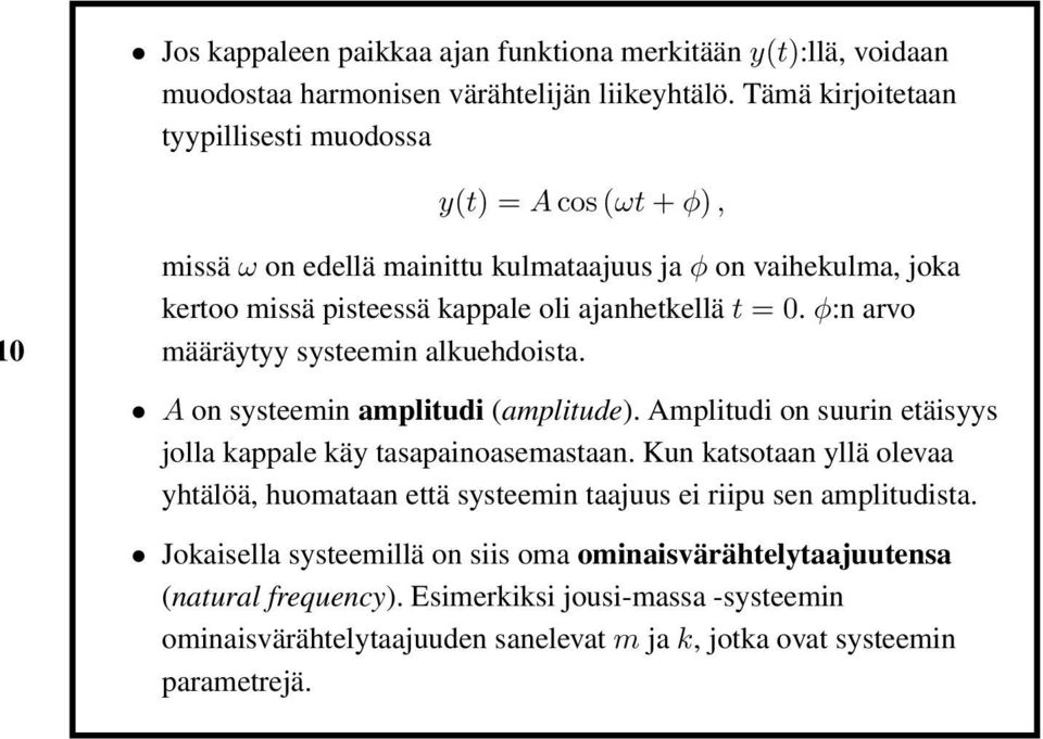 φ:n arvo määräytyy systeemin alkuehdoista. A on systeemin amplitudi (amplitude). Amplitudi on suurin etäisyys jolla kappale käy tasapainoasemastaan.