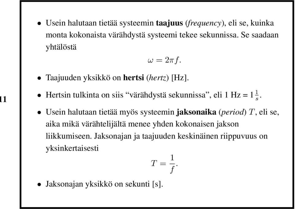 1 Hertsin tulkinta on siis värähdystä sekunnissa, eli 1 Hz = 1 1 s.