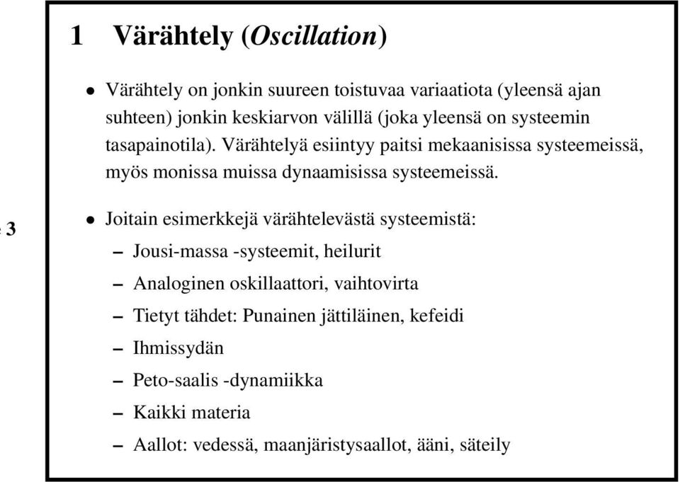 Värähtelyä esiintyy paitsi mekaanisissa systeemeissä, myös monissa muissa dynaamisissa systeemeissä.