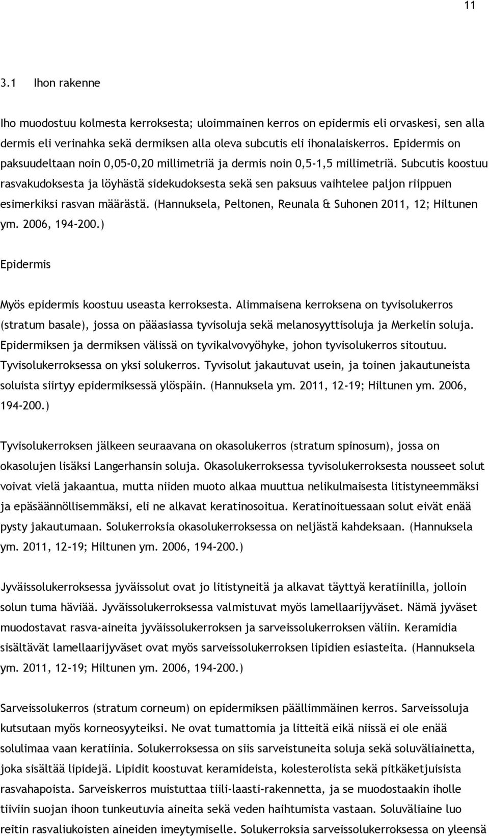 Subcutis koostuu rasvakudoksesta ja löyhästä sidekudoksesta sekä sen paksuus vaihtelee paljon riippuen esimerkiksi rasvan määrästä. (Hannuksela, Peltonen, Reunala & Suhonen 2011, 12; Hiltunen ym.