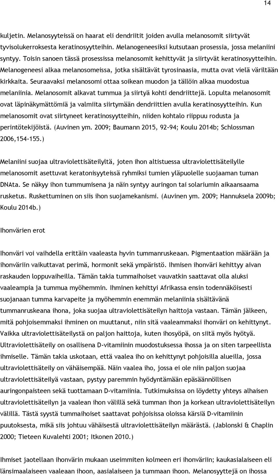 Seuraavaksi melanosomi ottaa soikean muodon ja tällöin alkaa muodostua melaniinia. Melanosomit alkavat tummua ja siirtyä kohti dendriittejä.