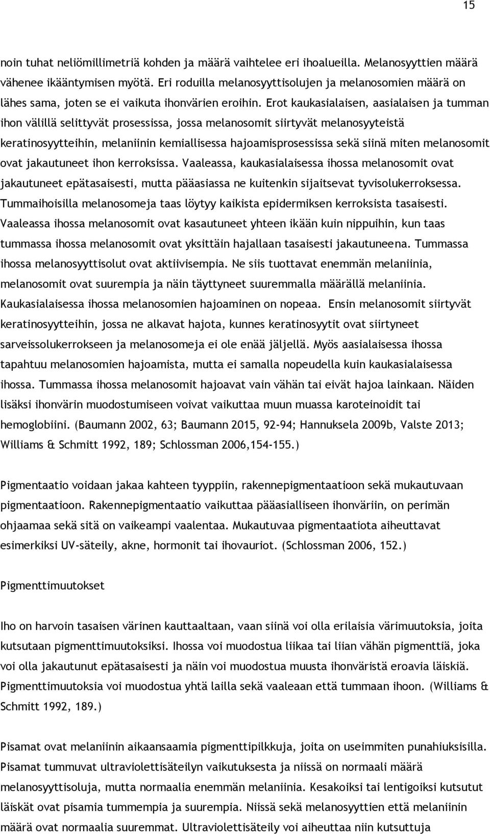 Erot kaukasialaisen, aasialaisen ja tumman ihon välillä selittyvät prosessissa, jossa melanosomit siirtyvät melanosyyteistä keratinosyytteihin, melaniinin kemiallisessa hajoamisprosessissa sekä siinä