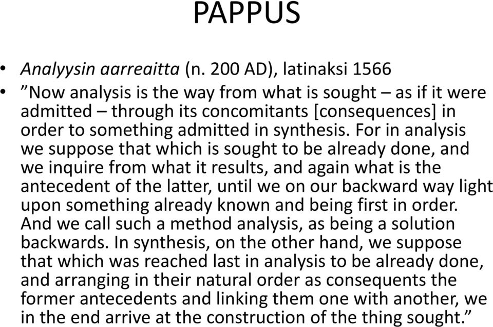 For in analysis we suppose that which is sought to be already done, and we inquire from what it results, and again what is the antecedent of the latter, until we on our backward way light upon