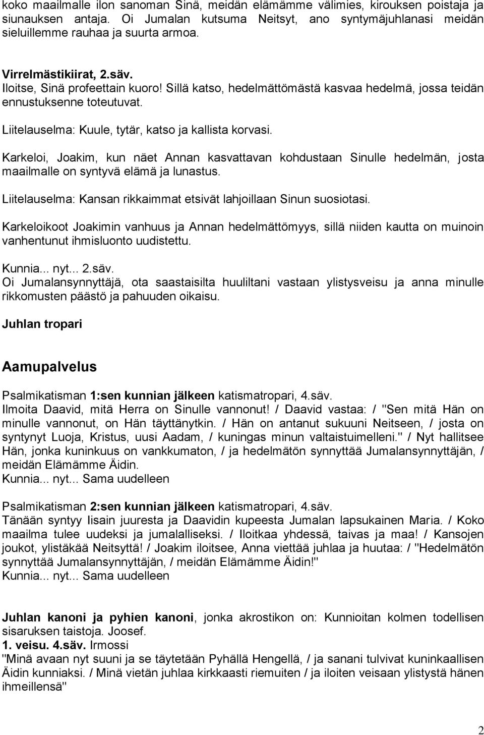 Karkeloi, Joakim, kun näet Annan kasvattavan kohdustaan Sinulle hedelmän, josta maailmalle on syntyvä elämä ja lunastus. Liitelauselma: Kansan rikkaimmat etsivät lahjoillaan Sinun suosiotasi.