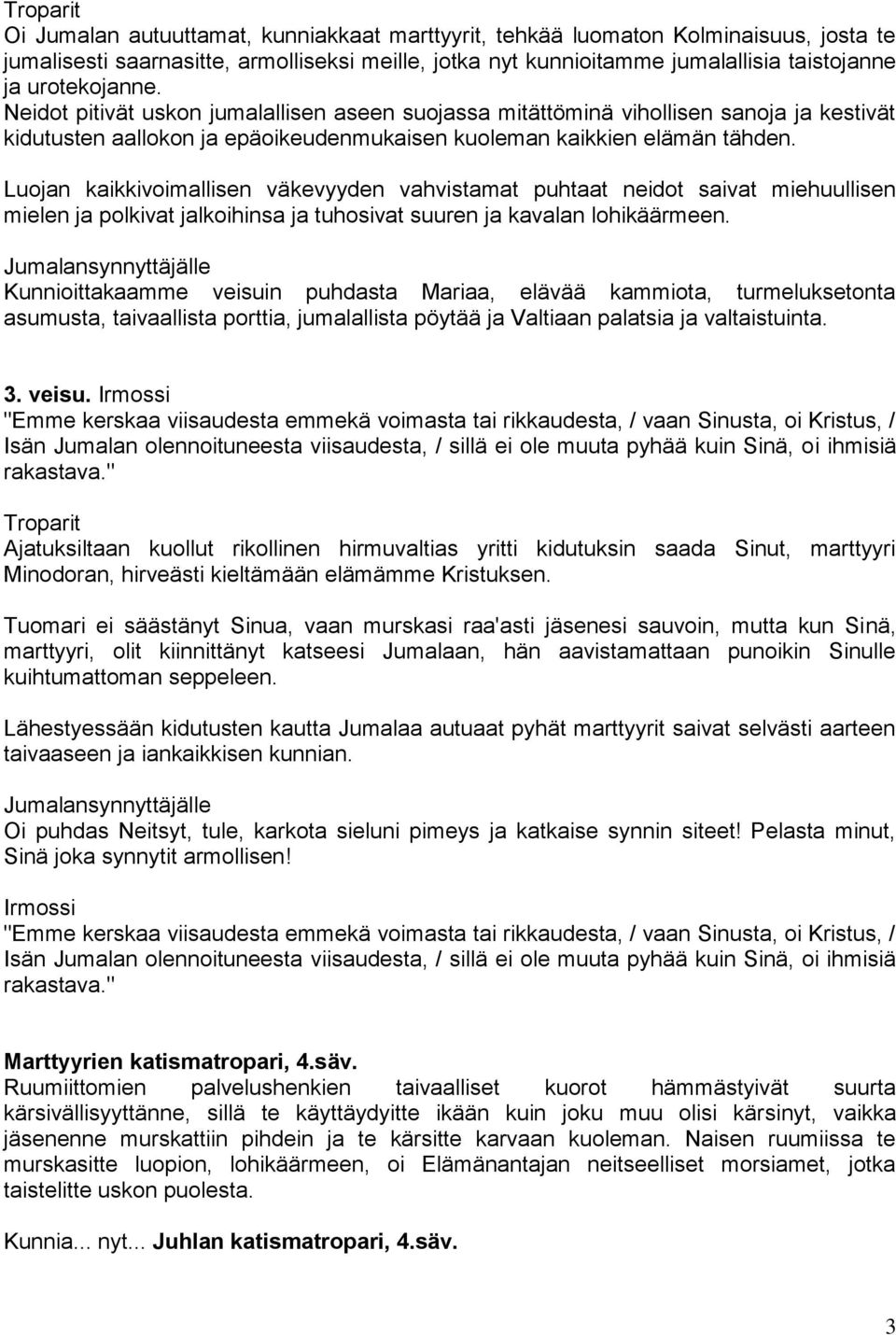 Luojan kaikkivoimallisen väkevyyden vahvistamat puhtaat neidot saivat miehuullisen mielen ja polkivat jalkoihinsa ja tuhosivat suuren ja kavalan lohikäärmeen.