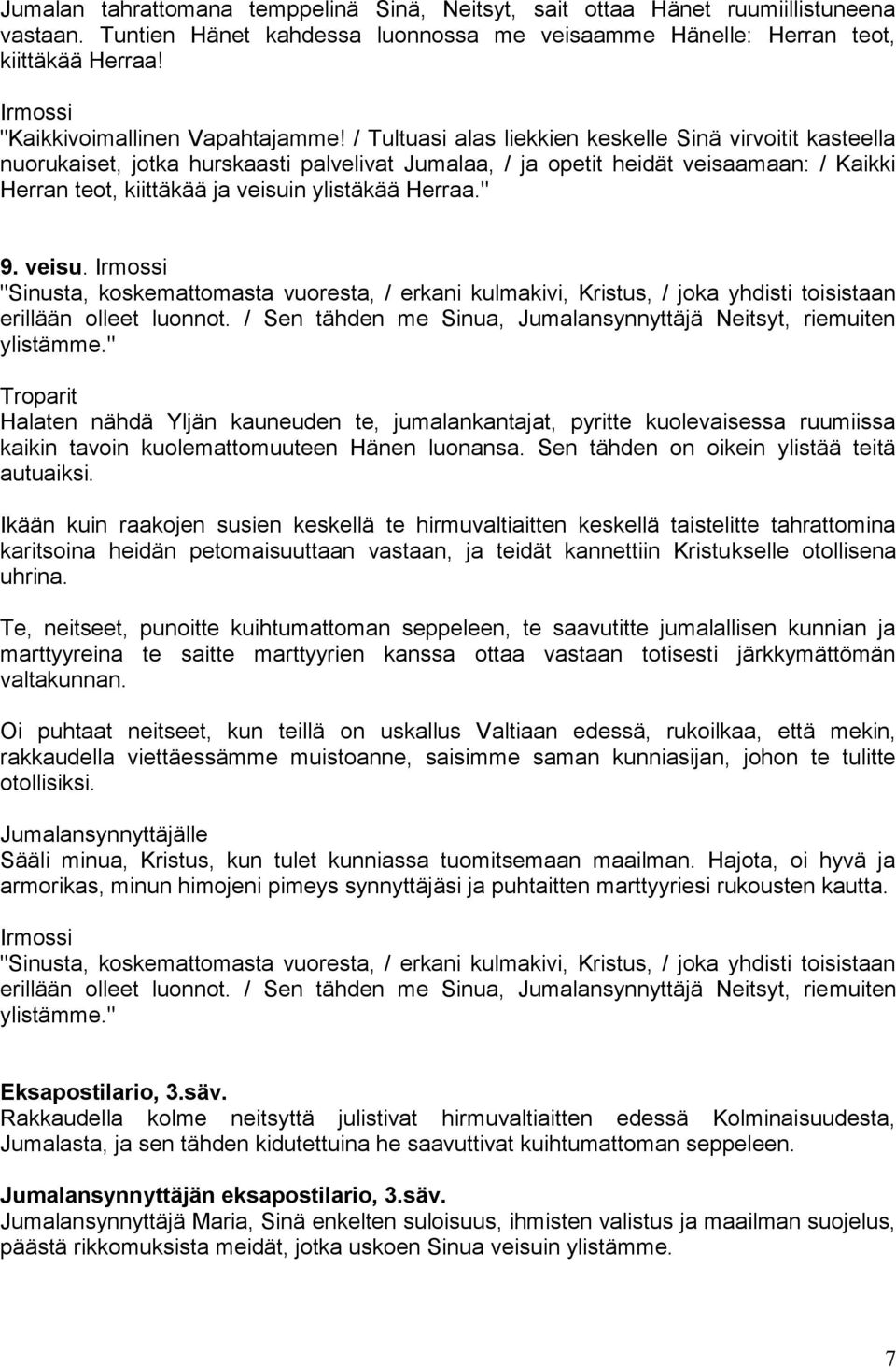 / Tultuasi alas liekkien keskelle Sinä virvoitit kasteella nuorukaiset, jotka hurskaasti palvelivat Jumalaa, / ja opetit heidät veisaamaan: / Kaikki Herran teot, kiittäkää ja veisuin ylistäkää Herraa.