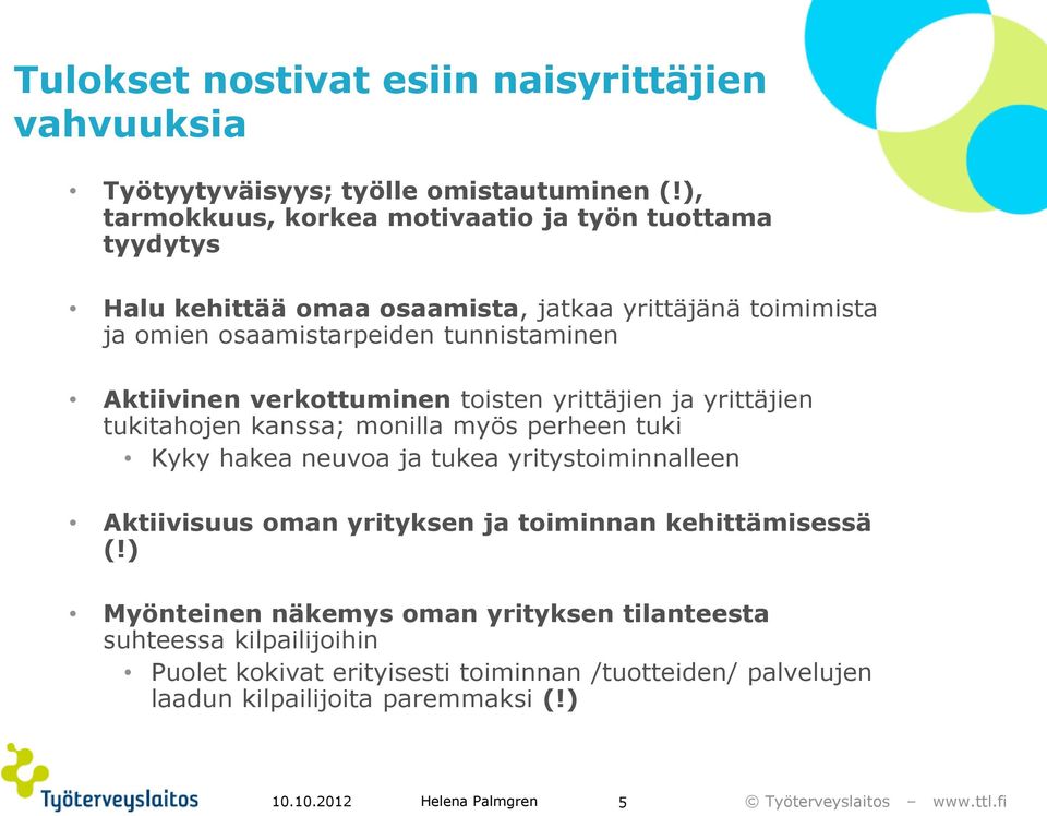 tunnistaminen Aktiivinen verkottuminen toisten yrittäjien ja yrittäjien tukitahojen kanssa; monilla myös perheen tuki Kyky hakea neuvoa ja tukea