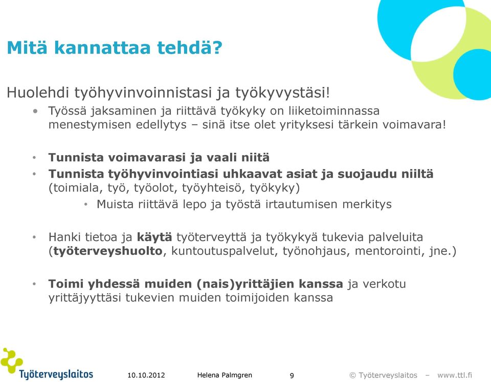 Tunnista voimavarasi ja vaali niitä Tunnista työhyvinvointiasi uhkaavat asiat ja suojaudu niiltä (toimiala, työ, työolot, työyhteisö, työkyky) Muista