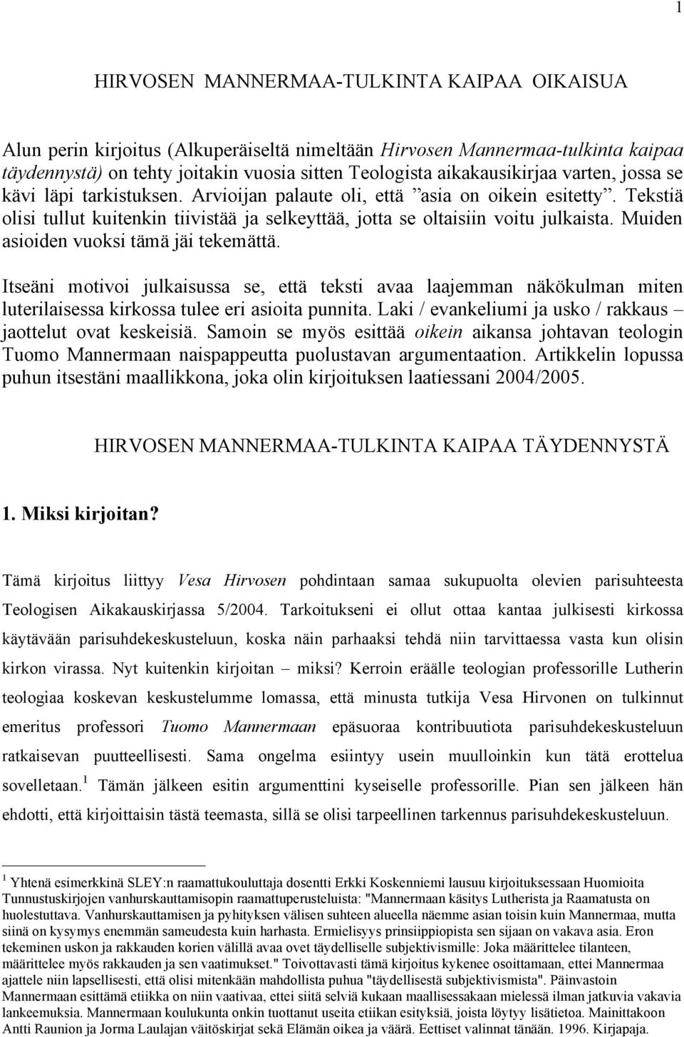 Muiden asioiden vuoksi tämä jäi tekemättä. Itseäni motivoi julkaisussa se, että teksti avaa laajemman näkökulman miten luterilaisessa kirkossa tulee eri asioita punnita.