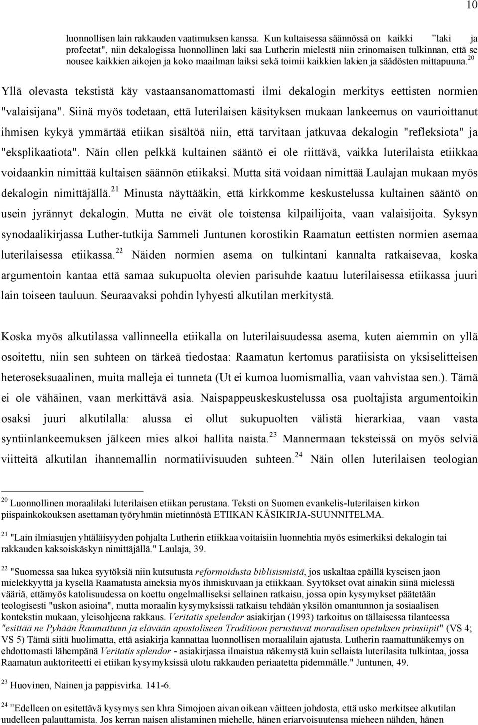 sekä toimii kaikkien lakien ja säädösten mittapuuna. 20 Yllä olevasta tekstistä käy vastaansanomattomasti ilmi dekalogin merkitys eettisten normien "valaisijana".