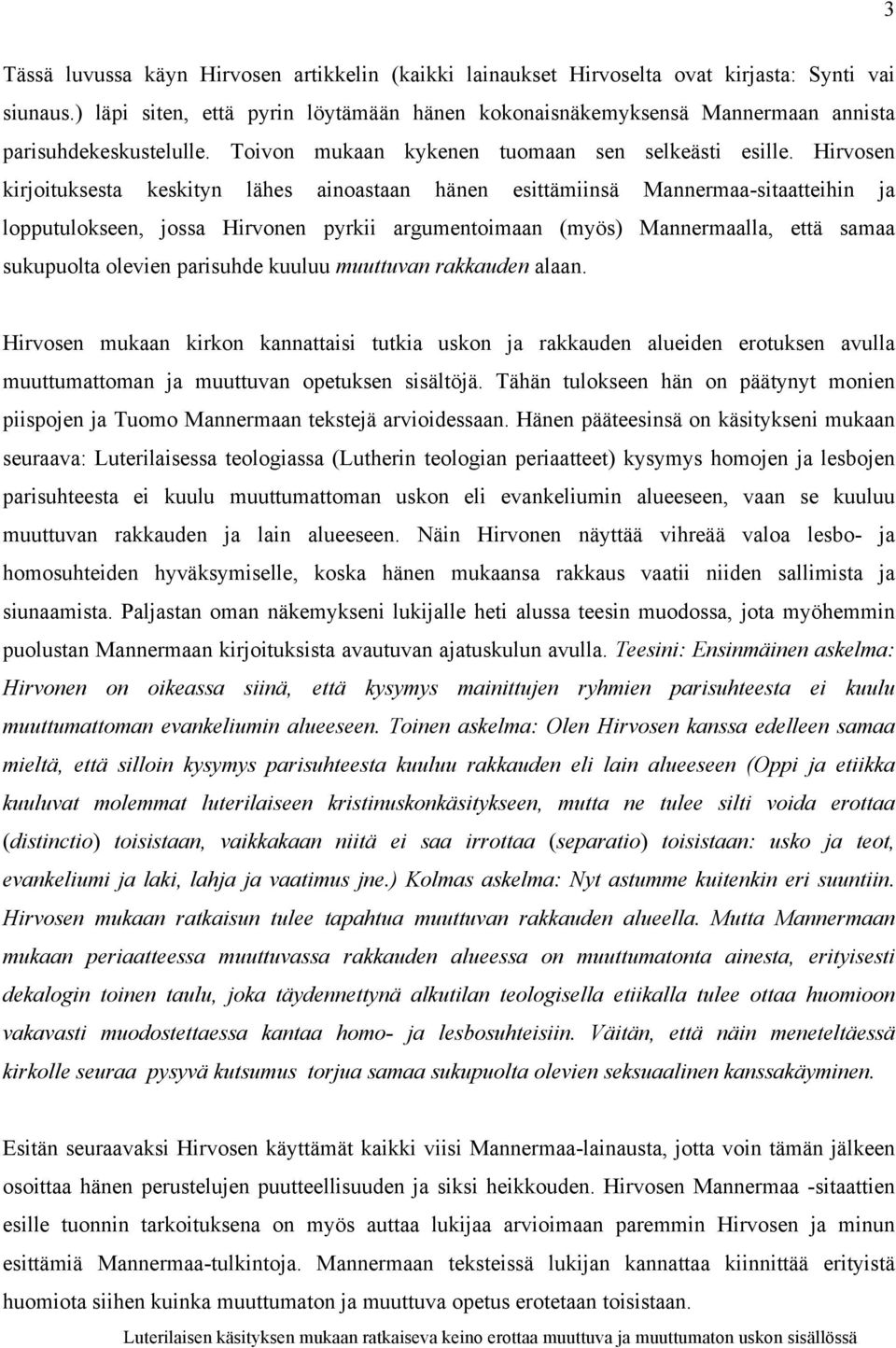 Hirvosen kirjoituksesta keskityn lähes ainoastaan hänen esittämiinsä Mannermaa-sitaatteihin ja lopputulokseen, jossa Hirvonen pyrkii argumentoimaan (myös) Mannermaalla, että samaa sukupuolta olevien
