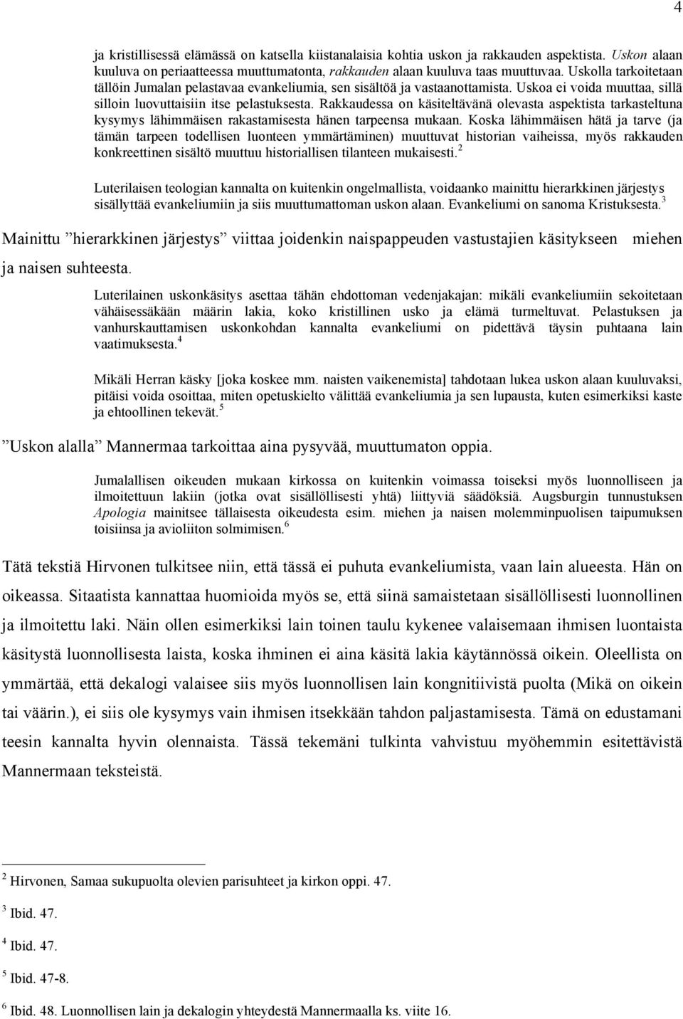Rakkaudessa on käsiteltävänä olevasta aspektista tarkasteltuna kysymys lähimmäisen rakastamisesta hänen tarpeensa mukaan.