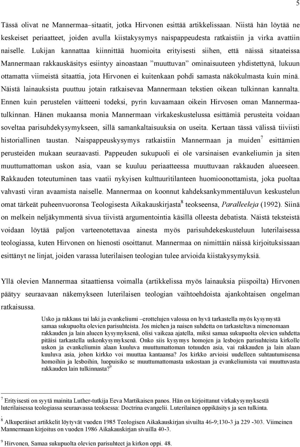 Lukijan kannattaa kiinnittää huomioita erityisesti siihen, että näissä sitaateissa Mannermaan rakkauskäsitys esiintyy ainoastaan muuttuvan ominaisuuteen yhdistettynä, lukuun ottamatta viimeistä
